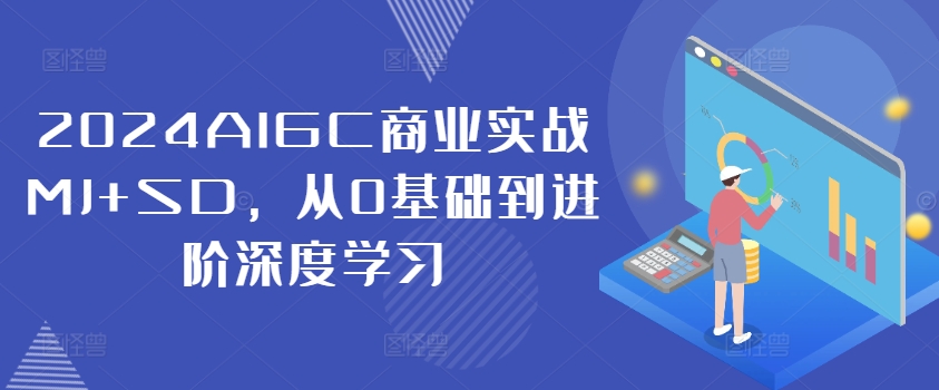 2024AIGC商业实战MJ+SD，从0基础到进阶深度学习-第一资源网