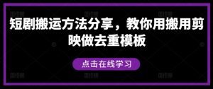 短剧搬运方法分享,教你用搬用剪映做去重模板-第一资源网