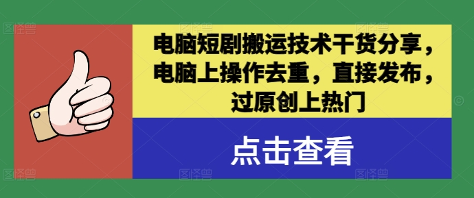 电脑短剧搬运技术干货分享，电脑上操作去重，直接发布，过原创上热门-第一资源网
