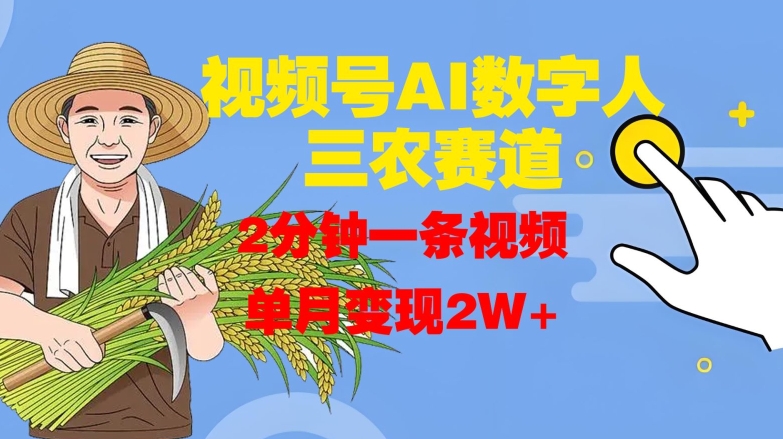 视频号AI数字人玩转三农赛道，2分钟一条视频，单月变现2W+-第一资源网