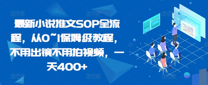 最新小说推文SOP全流程，从0~1保姆级教程，不用出镜不用拍视频，一天400+-第一资源网