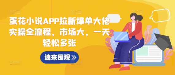 蛋花小说APP拉新爆单大佬实操全流程，市场大，一天轻松多张-第一资源网