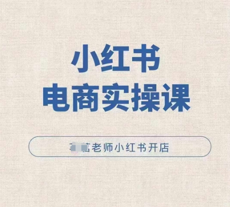 小红薯电商实操课，小红书开店实操必学课-第一资源网