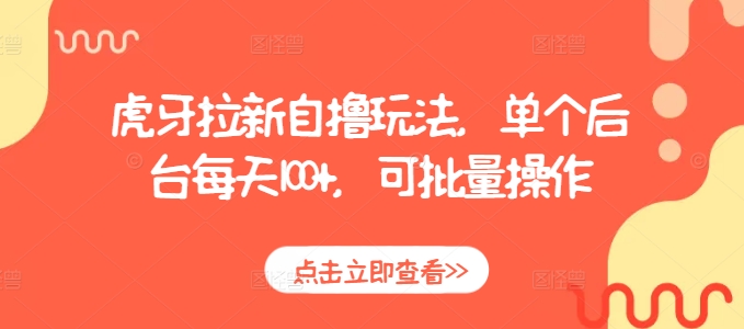 虎牙拉新自撸玩法，单个后台每天100+，可批量操作-第一资源网