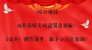 风口项目,AI英语短文阅读深度拆解,0成本,操作简单,新手小白也能做-第一资源网