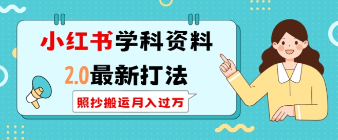 小红书学科资料2.0最新打法，照抄搬运月入过万，可长期操作-第一资源网