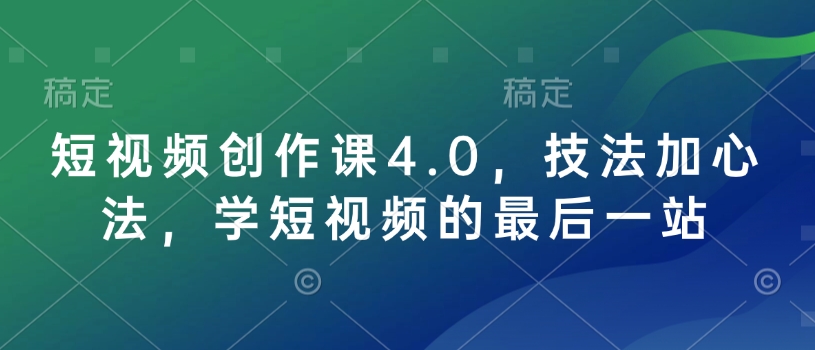 短视频创作课4.0，技法加心法，学短视频的最后一站-第一资源网