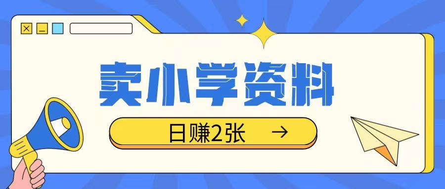 卖小学资料冷门项目，操作简单每天坚持执行就会有收益，轻松日入两张【揭秘】-第一资源网