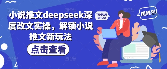 小说推文deepseek深度改文实操，解锁小说推文新玩法-第一资源网
