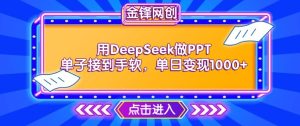 用DeepSeek做PPT单子接到手软,快速接单变现,单日变现1k-第一资源网