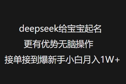 deepseek给宝宝起名更有优势无脑操作接单接到爆新手小白月入1W+-第一资源网