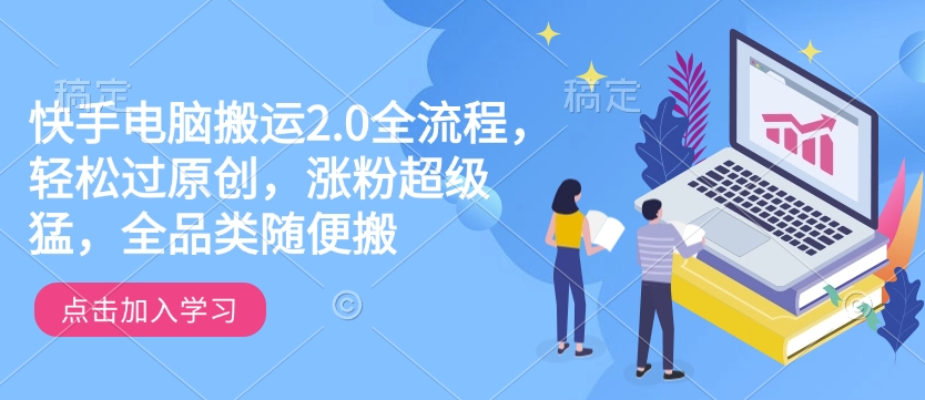 快手电脑搬运2.0全流程，轻松过原创，涨粉超级猛，全品类随便搬-第一资源网