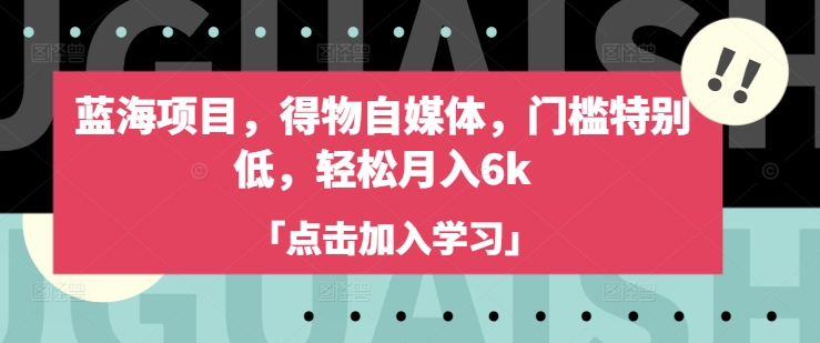 蓝海项目，得物自媒体，门槛特别低，轻松月入6k-第一资源网