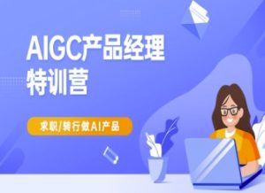 AIGC产品经理特训营-产品经理较教程,求职转行做AI产品-第一资源网