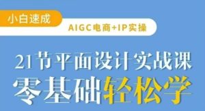AIGC电商必备实操21节平面设计实战课，教你玩转AI-第一资源网