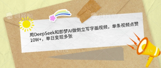 用DeepSeek和即梦AI做倒立写字画视频，单条视频点赞10W+，单日变现多张-第一资源网