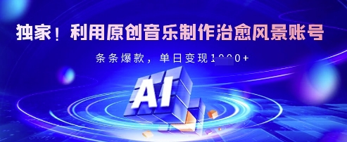 独家！利用原创音乐制作治愈风景账号，条条爆款，单日变现多张-第一资源网
