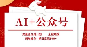 AI+公众号,流量主分成计划,全程喂饭,简单操作,单日变现3张+【揭秘】-第一资源网