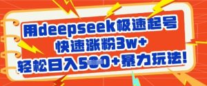 用deepseek极速起号,快速涨粉3w+,轻松日入5张+暴力玩法-第一资源网