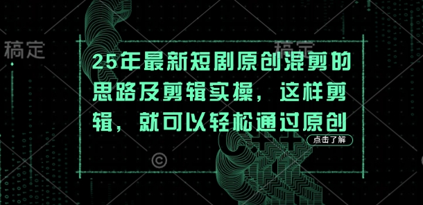 25年最新短剧原创混剪的思路及剪辑实操，这样剪辑，就可以轻松通过原创-第一资源网