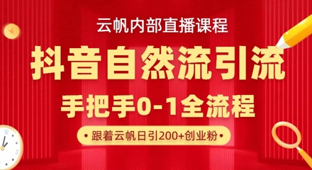 【云帆内部直播课】抖音最新自然模版引流玩法，单号单日引300+精准创业粉-第一资源网