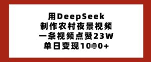 用DeepSeek制作农村夜景视频，一条视频点赞23W，单日变现多张-第一资源网