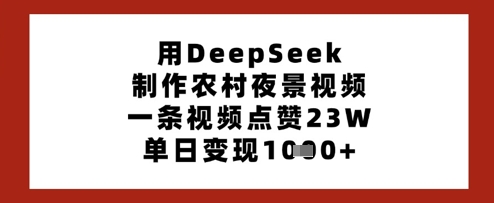 用DeepSeek制作农村夜景视频，一条视频点赞23W，单日变现多张-第一资源网