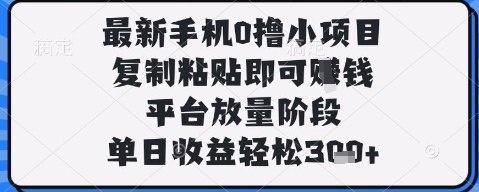 最新手机0撸小项目，复制粘贴即可挣钱，平台放量阶段，单日收益轻松3张+【揭秘】-第一资源网