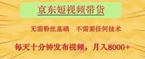 京东短视频带货,无需粉丝基础,不需要任何技术,每天十分钟发布视频,月入8k【揭秘】-第一资源网