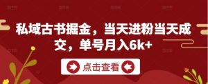 私域古书掘金，当天进粉当天成交，单号月入6k+-第一资源网