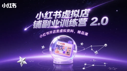 小红书虚拟店铺副业训练营2.0，小红书开店卖虚拟资料，精品课-第一资源网