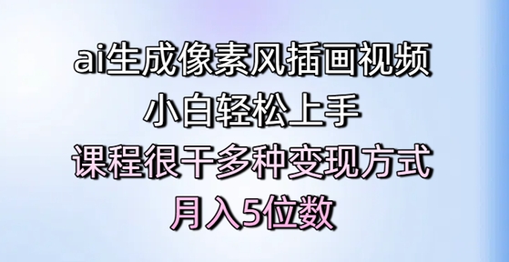 ai生成像素风插画视频，小白轻松上手，课程很干多种变现方式，月入5位数-第一资源网