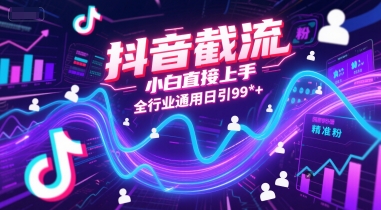 抖音截流，小白直接上手，全行业通用日引99+精准粉【揭秘】-第一资源网