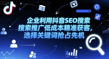 企业利用抖音SEO搜索推广低成本精准获客，选择关键词抢占先机-第一资源网