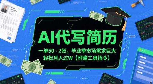 AI代写简历，一单50-2张，毕业季市场需求巨大，轻松月入过W【附赠工具指令】-第一资源网