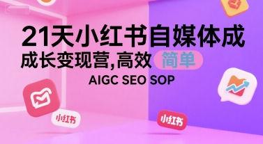 21天小红书自媒体成长变现营，高效 简单 AIGC SEO SOP-第一资源网