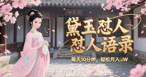 林黛玉怼人语录怼人鸡汤，AI产出图片视频文案，每天十分钟，创作者分成月收益1W+-第一资源网