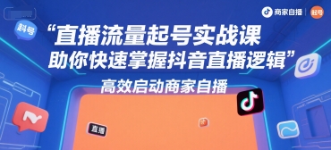 直播流量起号实战课，助你快速掌握抖音直播逻辑，高效启动商家自播-第一资源网