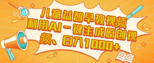 儿童益智早教视频，这个赛道挣翻了，利用AI一键生成原创视频，日入1k+【揭秘】-第一资源网