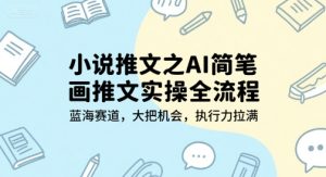 小说推文之AI简笔画推文实操全流程,蓝海赛道,大把机会,执行力拉满-第一资源网