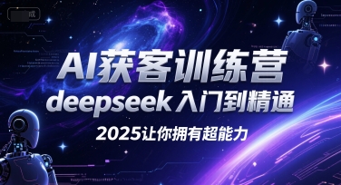 AI获客训练营，deepseek入门到精通，2025让你拥有超能力-第一资源网