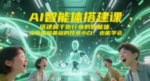 AI智能体搭建课,搭建属于你行业的智能体,没有编程基础的技术小白,也能学会-第一资源网