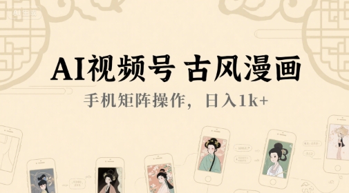 AI视频号古风漫画，手机矩阵操作，日入1k+-第一资源网