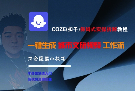 COZE(扣子)保姆式实操拆解教程，一键生成城市文旅视频工作流，内含隐藏小技巧-第一资源网