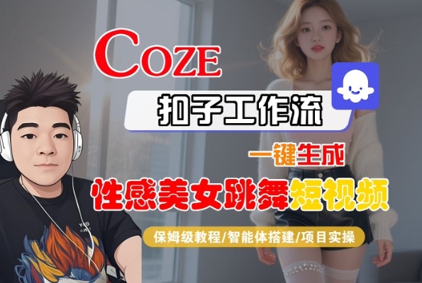 Coze扣子工作流一键生成性感美女跳舞短视频，保姆级教程-智能体搭建-项目实操-第一资源网