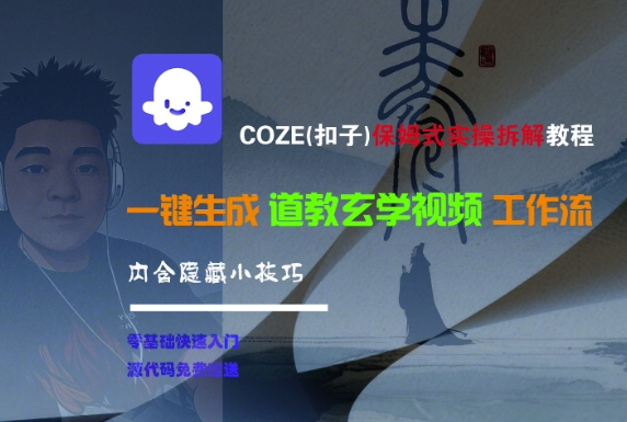 COZE(扣子)保姆式实操拆解教程，一键生成道教玄学视频工作流，内含隐藏小技巧-第一资源网