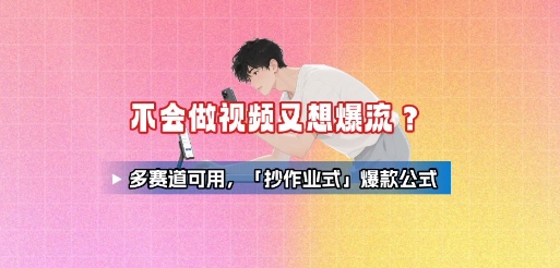 不会做视频又想爆流？多赛道可用，「抄作业式」爆款公式-第一资源网
