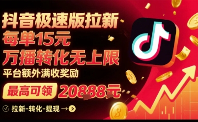 抖音极速版拉新，平台扶持力度大，每单15米，万播转化无上限，平台额外满收奖励-第一资源网