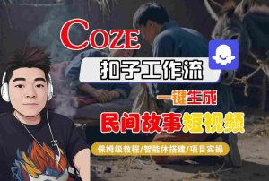 Coze扣子工作流一键生成民间故事短视频,保姆级教程-智能体搭建-项目实操-第一资源网