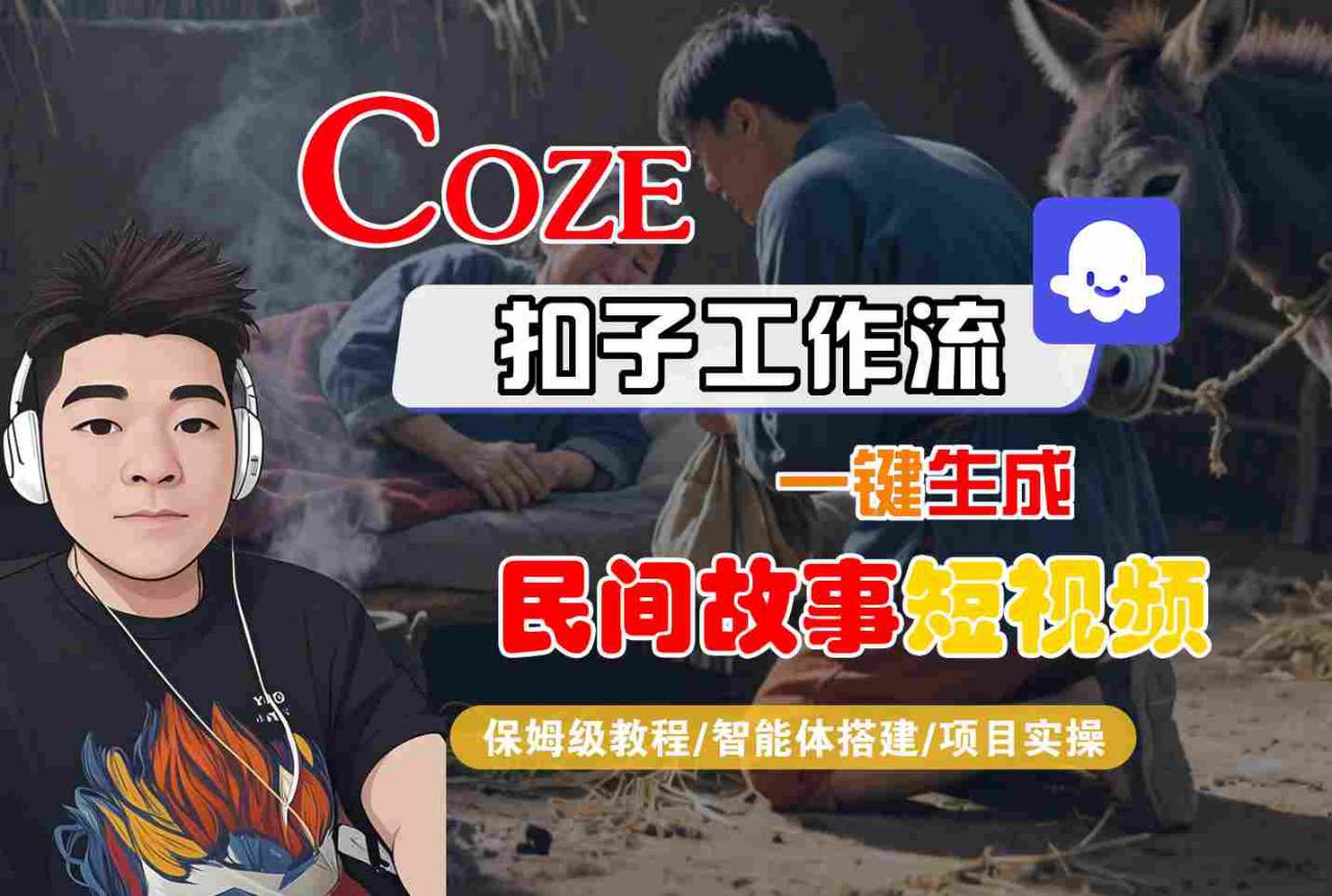 Coze扣子工作流一键生成民间故事短视频，保姆级教程-智能体搭建-项目实操-第一资源网